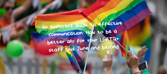 An employer’s guide to effective communication: How to be a better ally for your LGBTQ+ staff this June and beyond