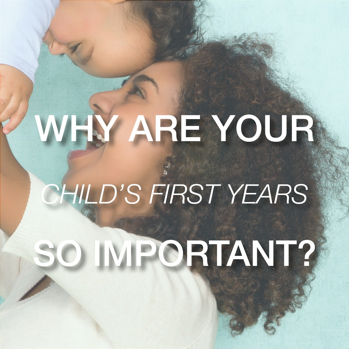 Why are your child's first years so important?