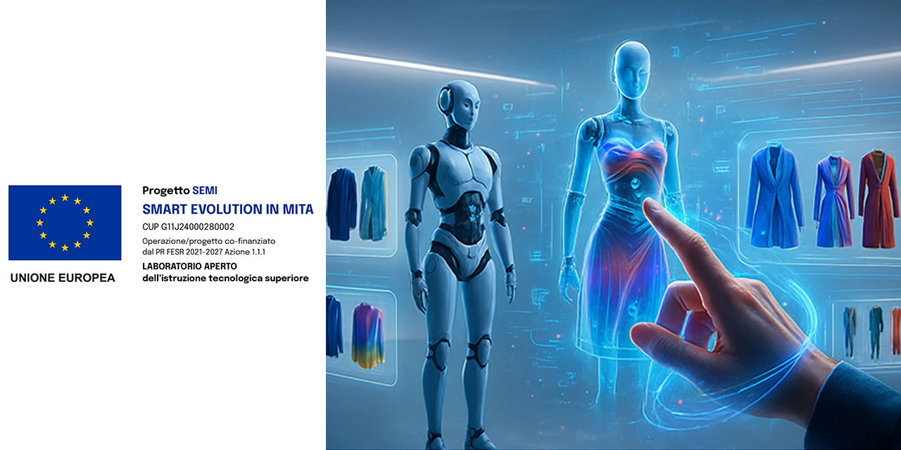 Progetto SEMI - Smart Evolution in MITA, CUP G11J24000280002, cofinanziato dal PR FESR 2021-2027 Azione 1.1.1. Banner con bandiera dell’Unione europea e illustrazione di tecnologie digitali per la moda.