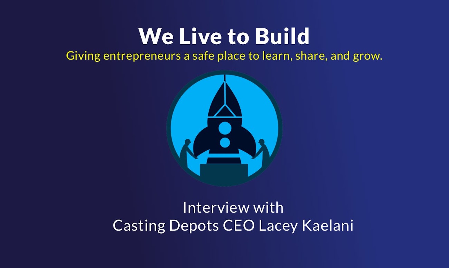 Cover Image for We Live to Build - Interview with Casting Depots CEO Lacey Kaelani 