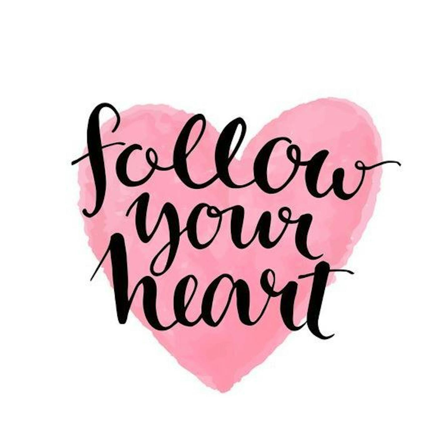 Follow your heart Follow your heart