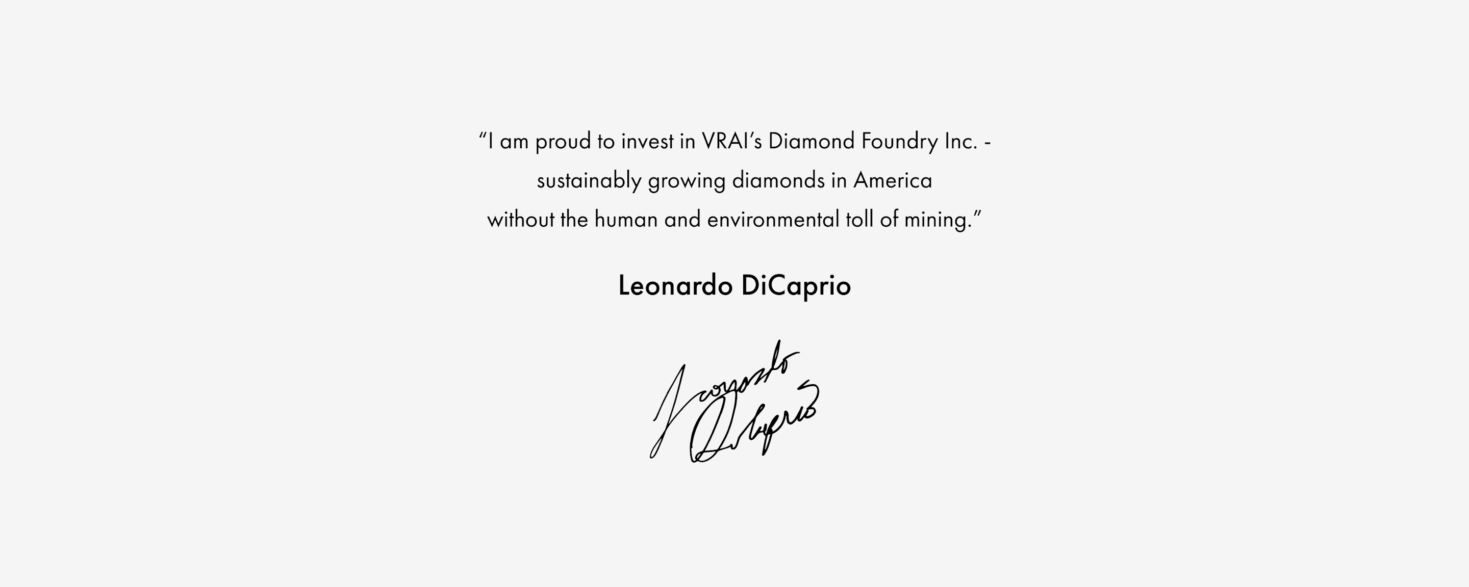 "I am proud to invest in VRAI's Diamond Foundry Inc - sustainably growing diamonds in America without the human and environmental toll of mining." - Leonardo DiCaprio
