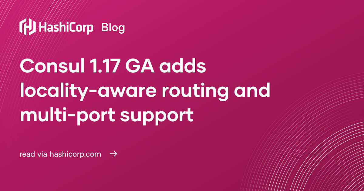Consul 1.17 GA adds locality-aware routing and multi-port support