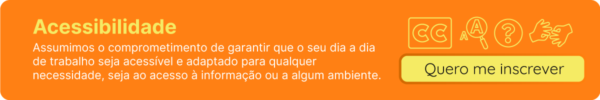 Assumimos o comprometimento de garantir que o seu dia a dia de trabalho seja acessível e adaptado para qualquer necessidade, seja ao acesso à informação ou a algum ambiente.