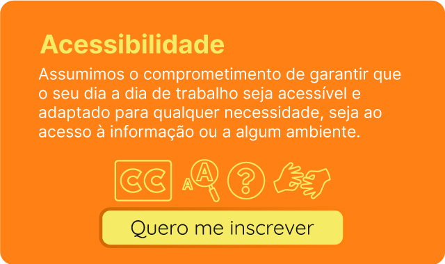 Assumimos o comprometimento de garantir que o seu dia a dia de trabalho seja acessível e adaptado para qualquer necessidade, seja ao acesso à informação ou a algum ambiente.