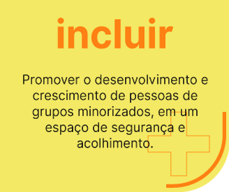 Promover o desenvolvimento e crescimento de pessoas de grupos minorizados, em um espaço de segurança e acolhimento.  