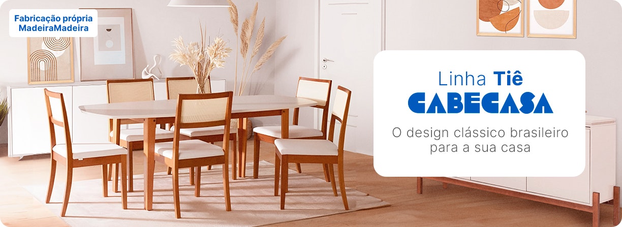 Linha Tiê CabeCasa Conheça a Linha Tiê CabeCasa, fabricação própria MadeiraMadeira