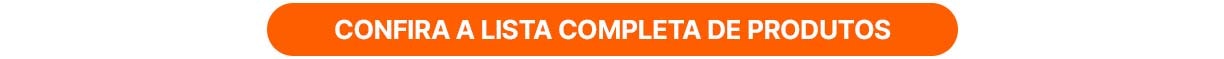 Clique aqui e confira a lista completa de produtos