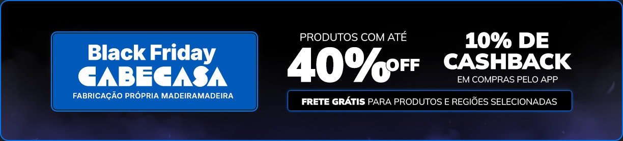 Black Friday CabeCasa: até 40% OFF, cashback pelo app e frete grátis para produtos e regiões selecionadas.