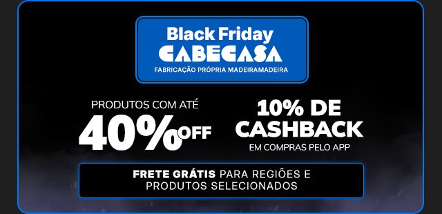 Black Friday CabeCasa: até 40% OFF, cashback pelo app e frete grátis para produtos e regiões selecionadas.
