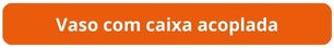 Botão Vaso sanitário com caixa acoplada