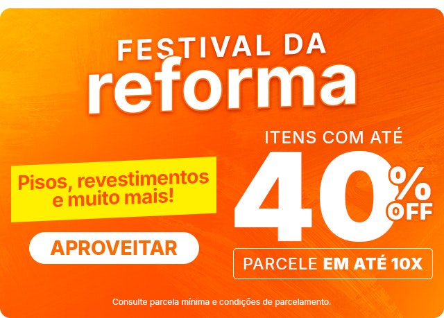 Festival da Reforma: pisos, revestimentos e muito mais com até 40% OFF, aproveite.