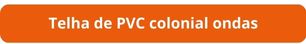 Botão telha PVC colonial
