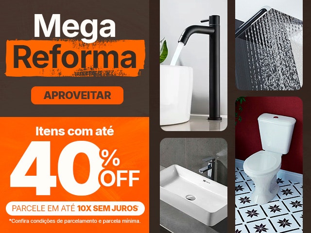 Mega Reforma: itens com até 40% OFF, parcele em até 10X sem juros!