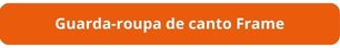 botão para comprar guarda-roupa de canto Frame
