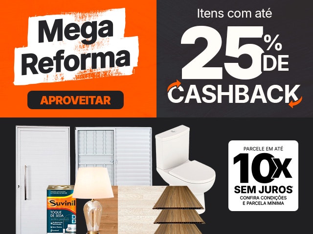 Mega Reforma: itens com até 25% de CASHBACK e parcelamento em até 10X sem juros*! Aproveite.