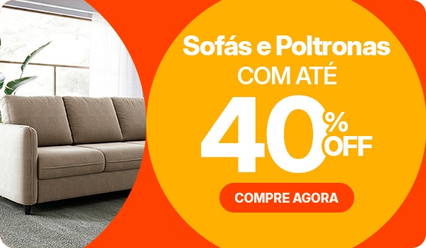 Sofás e Poltronas: com até 40% OFF.