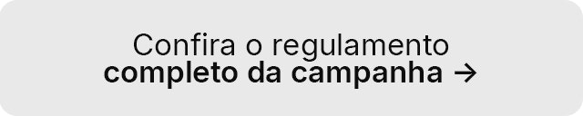 Regulamento da campanha: confira o regulamento completo da campanha
