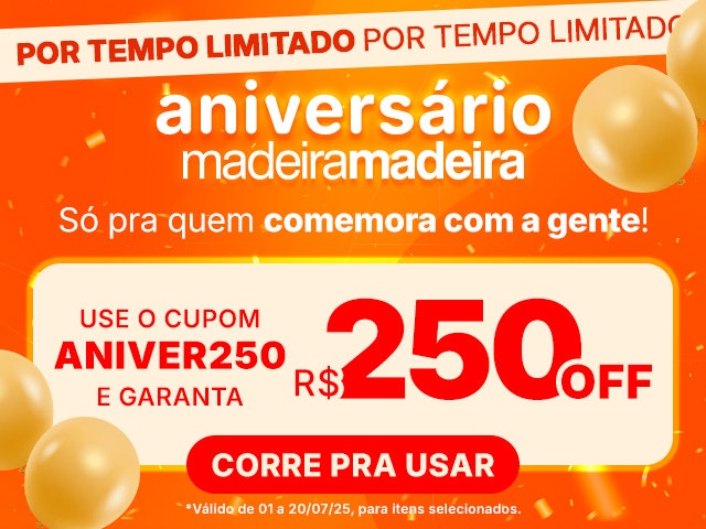 Aniversário Madeira com cupom de R$250 OFF, use o cupom ANIVER250 e aproveite