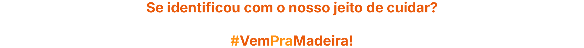 Se identificou com o nosso jeito de cuidar?  #VemPraMadeira!