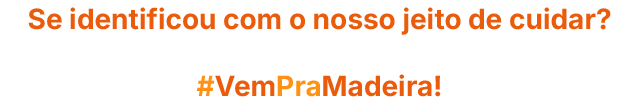 Se identificou com o nosso jeito de cuidar?  #VemPraMadeira!