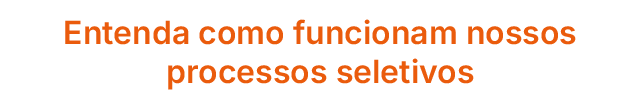 Entenda como funcionam nossos processos seletivos