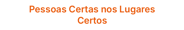 Pessoas Certas nos Lugares Certos