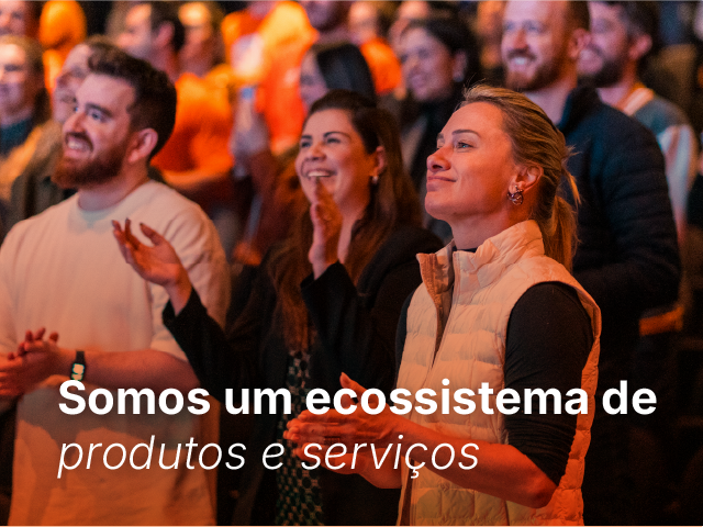 Somos um ecossistema de produtos e serviços Somos um ecossistema de produtos e serviços