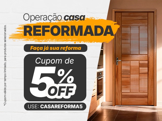 Operação Casa Reformada: Cupom de 5% - CASAREFORMA5 Mob