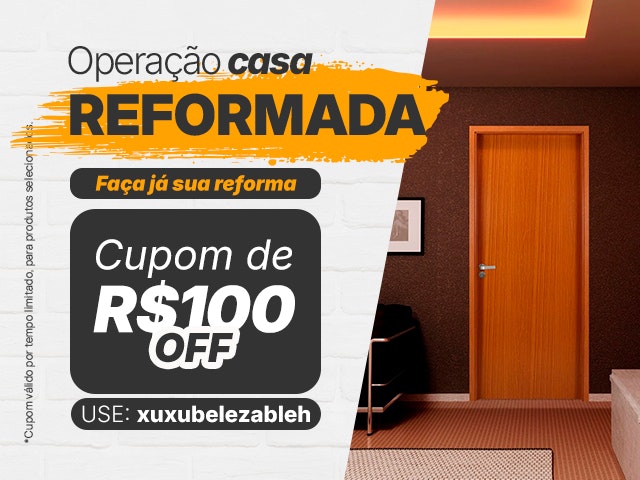 Operação Casa Reformada: Cupom de R$ 100 - REF100OFF Mob