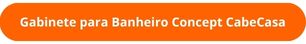 Botão Gabinete para Banheiro Concept CabeCasa