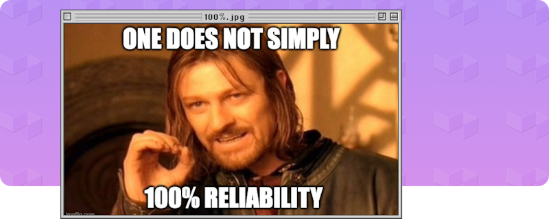 Boromir meme — One does not simply 100% reliability