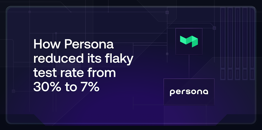 How Persona reduced its flaky test rate from 30% to 7%