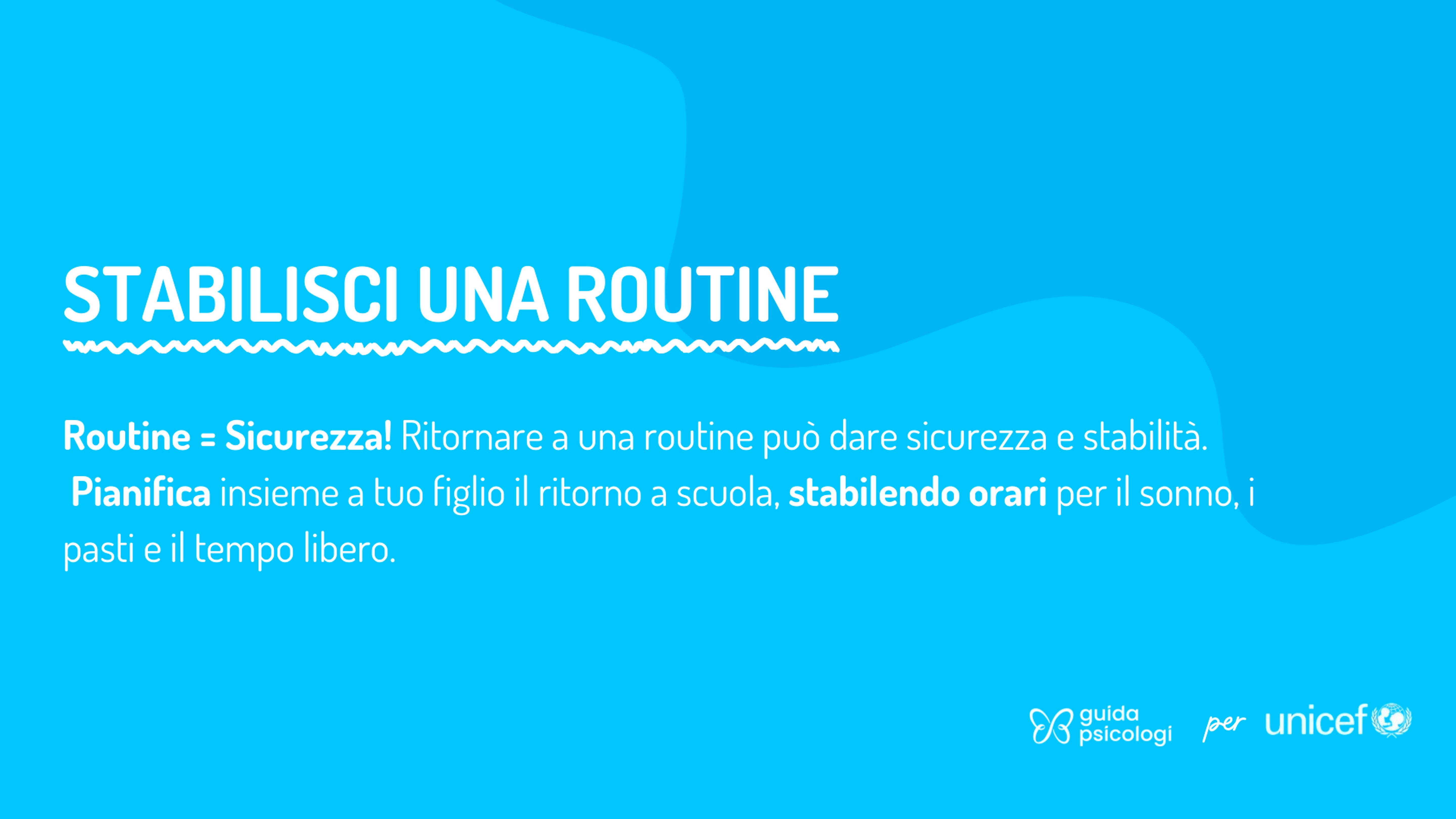 Routine = Sicurezza! Ritornare a una routine può dare sicurezza e stabilità. Pianifica insieme a tuo figlio il ritorno a scuola, stabilendo orari per il sonno, i pasti e il tempo libero