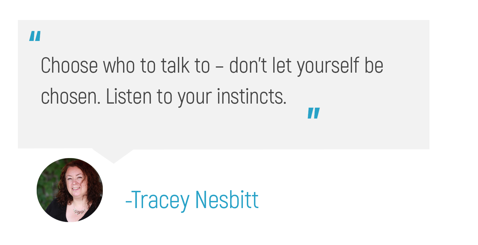 "Choose who to talk to - don't let yourself be chosen. Listen to your instincts."