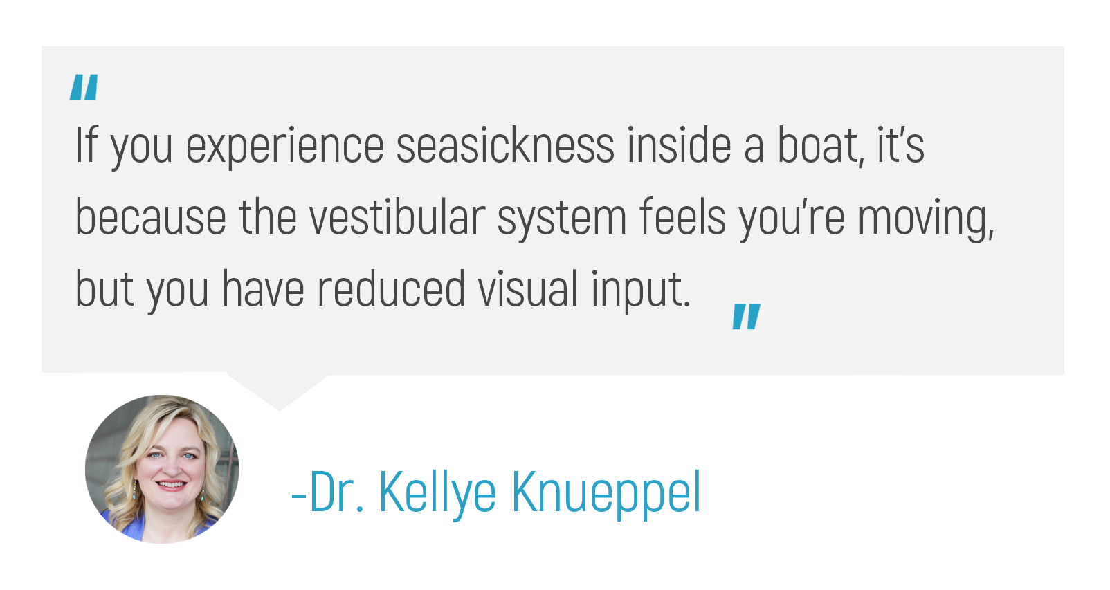 "If you experience seasickness inside a boat, it's because the vestibular system feels you're moving, but you have reduced visual input."
