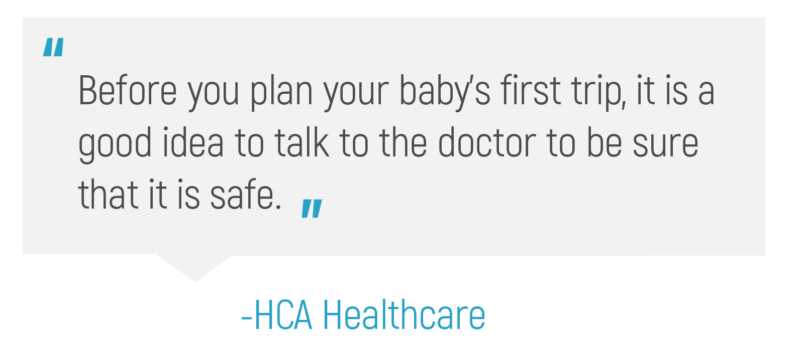 "Before you plan your baby's first trip, it is a good idea to talk to the doctor to be sure that it is safe."