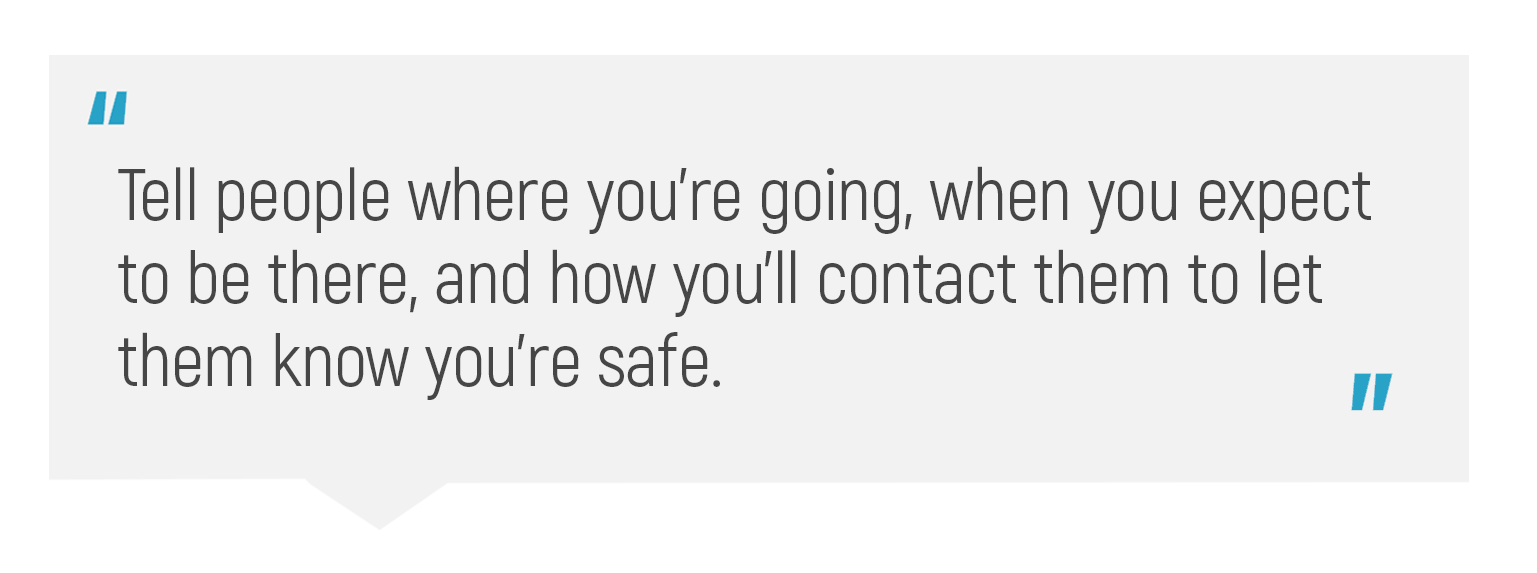 "Tell people where you're going, when you expect to be there, and how you'll contact them to let them know you're safe."