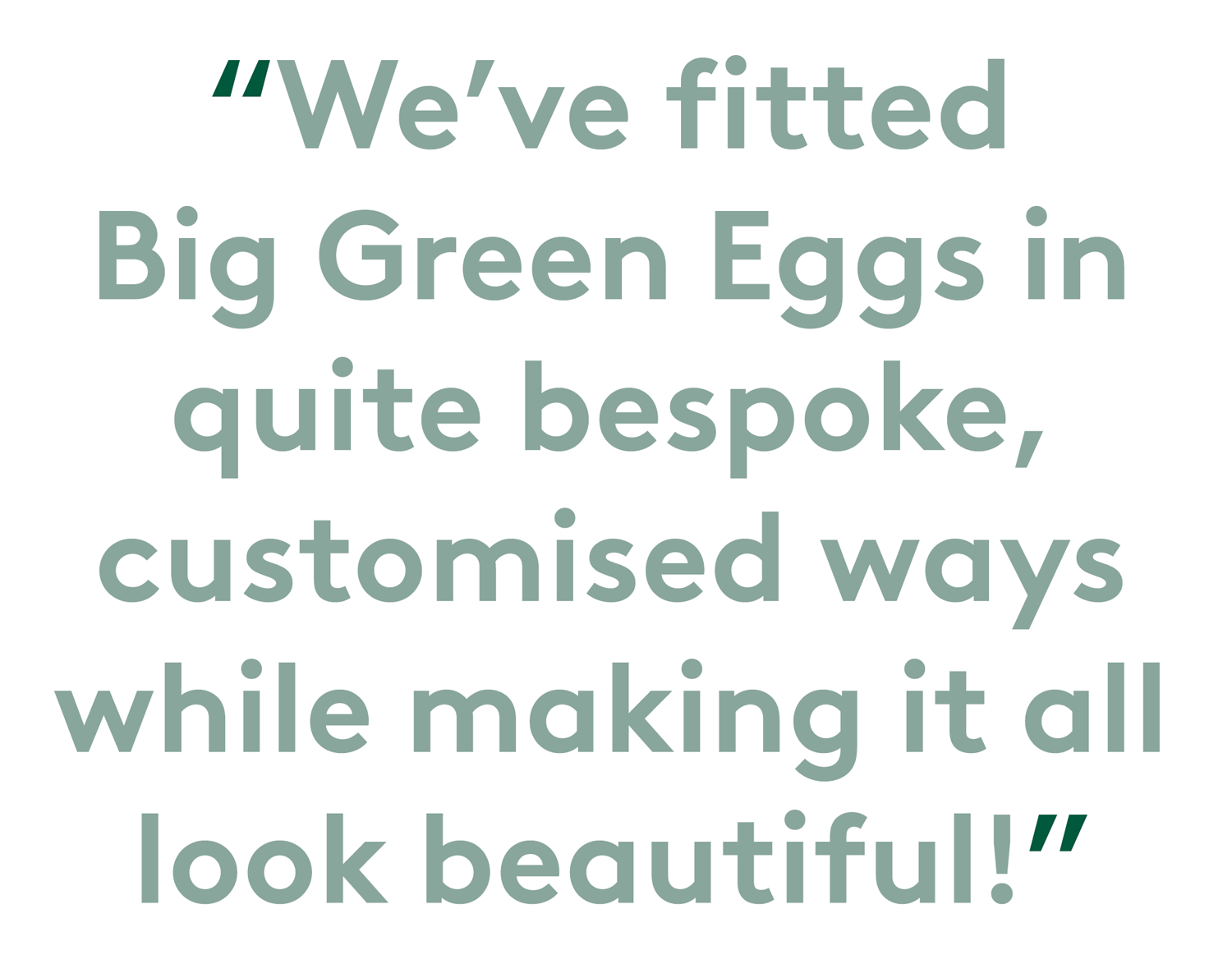 We’ve fitted Big Green Eggs in quite bespoke, customised ways while making it all look beautiful!