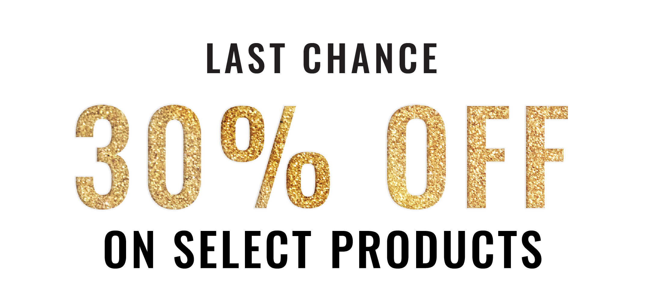 Golden text announcing a last chance offer for 30% off, perfect for promoting discounts.