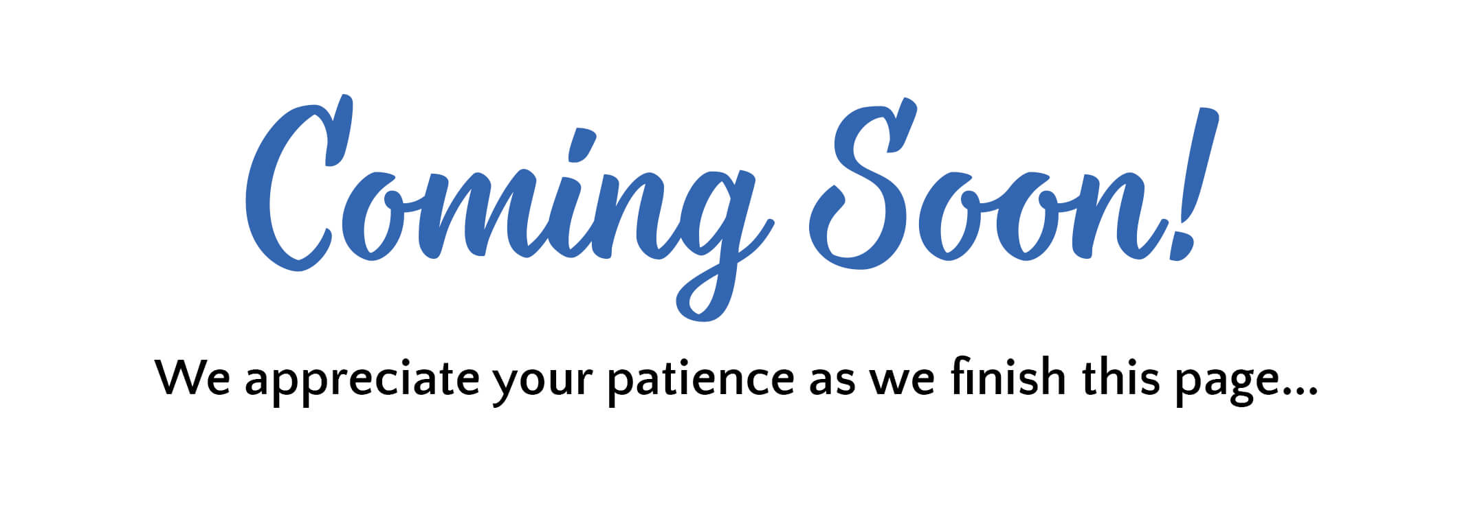 A white background with blue "Coming Soon!" text and black smaller text that reads "We appreciate your patience as we finish this page..."