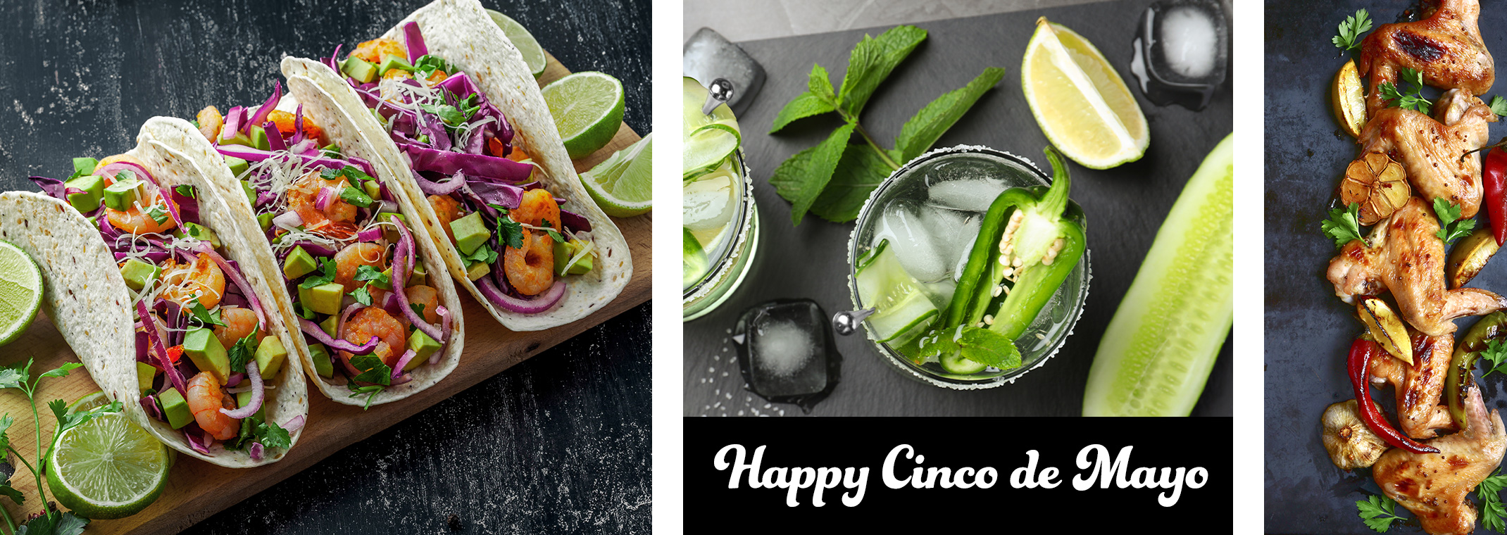 Happy Cinco de Mayo: Cilantro Lime Shrimp Tacos, a Cucumber Jalapeño Margarita, and Tequila Lime Chicken Wings.