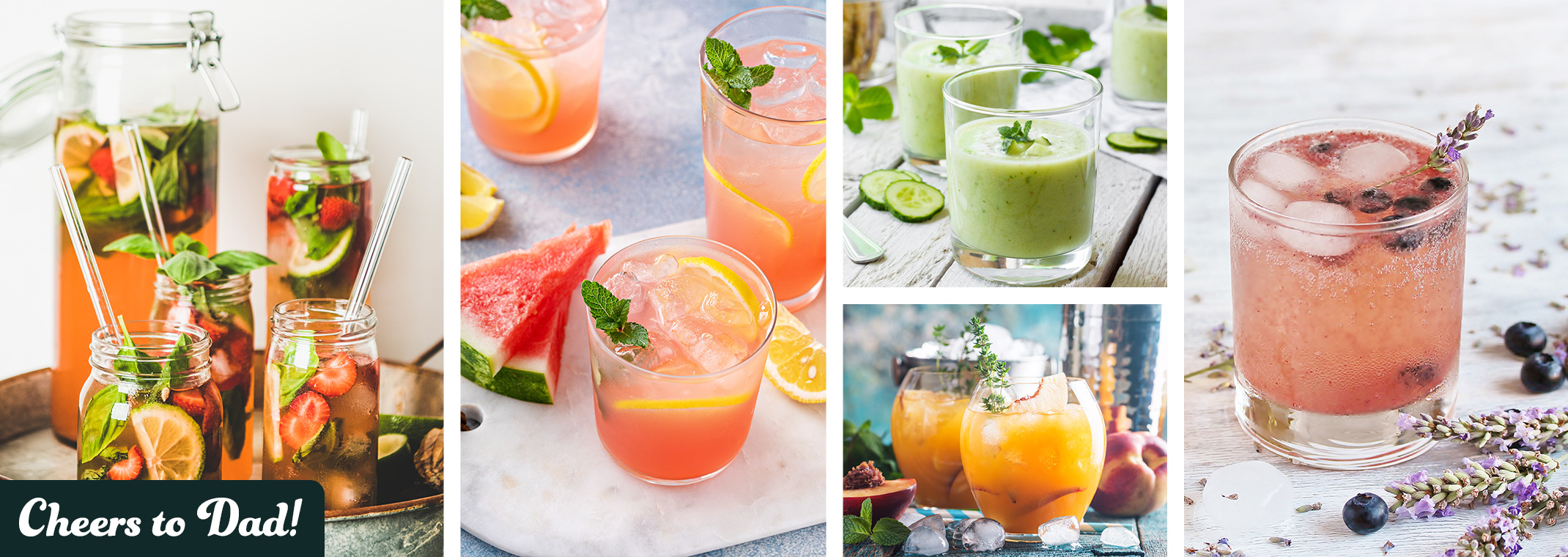 Cheers to Dad! and 5 different beverages made with fresh fruits and herbs.