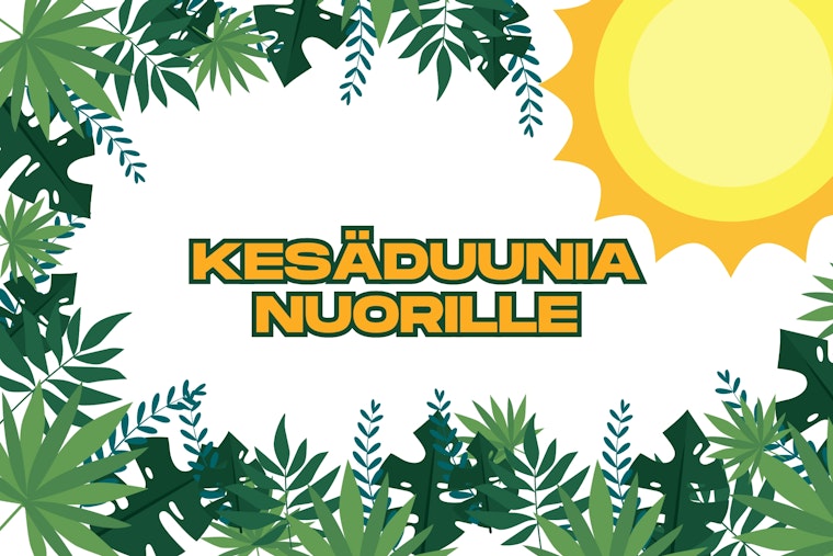 Piirretty kuva, jossa viherkasveja ja aurinko. Kuvassa teksti: kesäduunia nuorille.