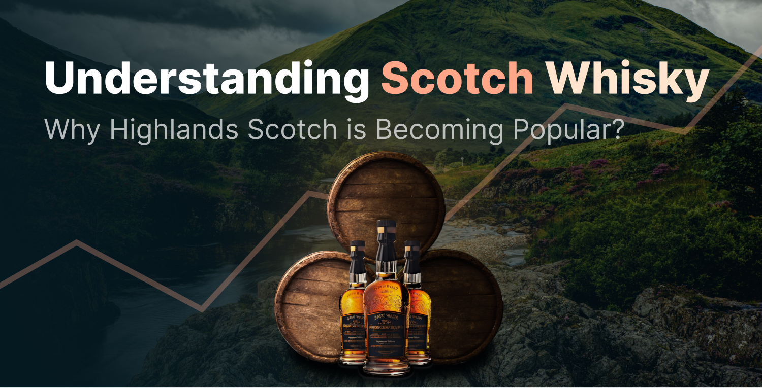 Understanding Scotch Whisky: Why Highlands Scotch is Becoming Popular?