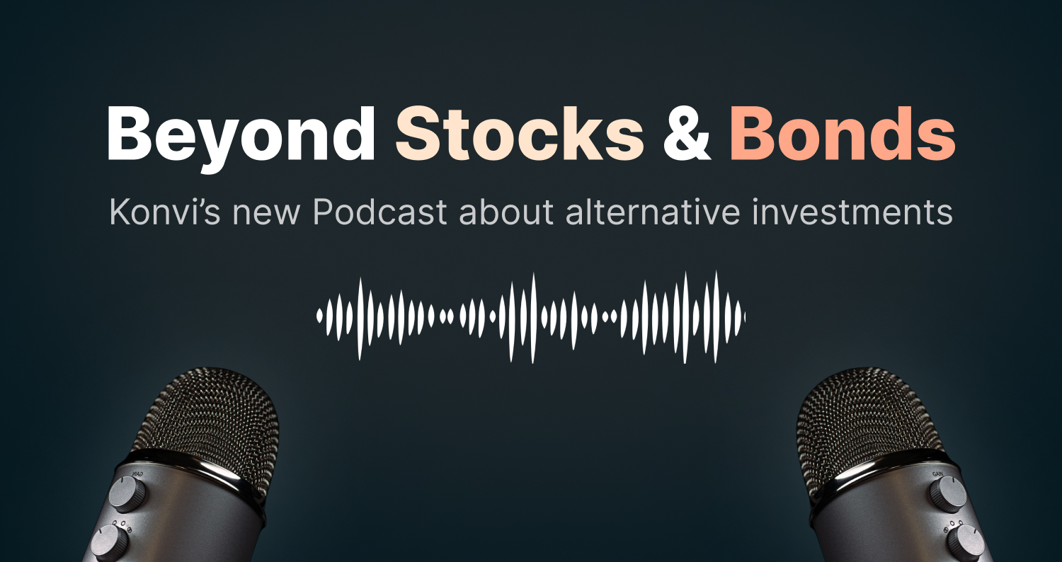 Beyond Stocks & Bonds - Konvi’s new Podcast about alternative investments