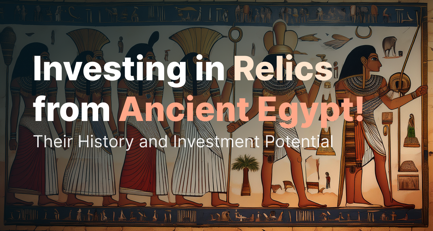 Investing in Relics from Ancient Egypt! Its History and Investment Potential