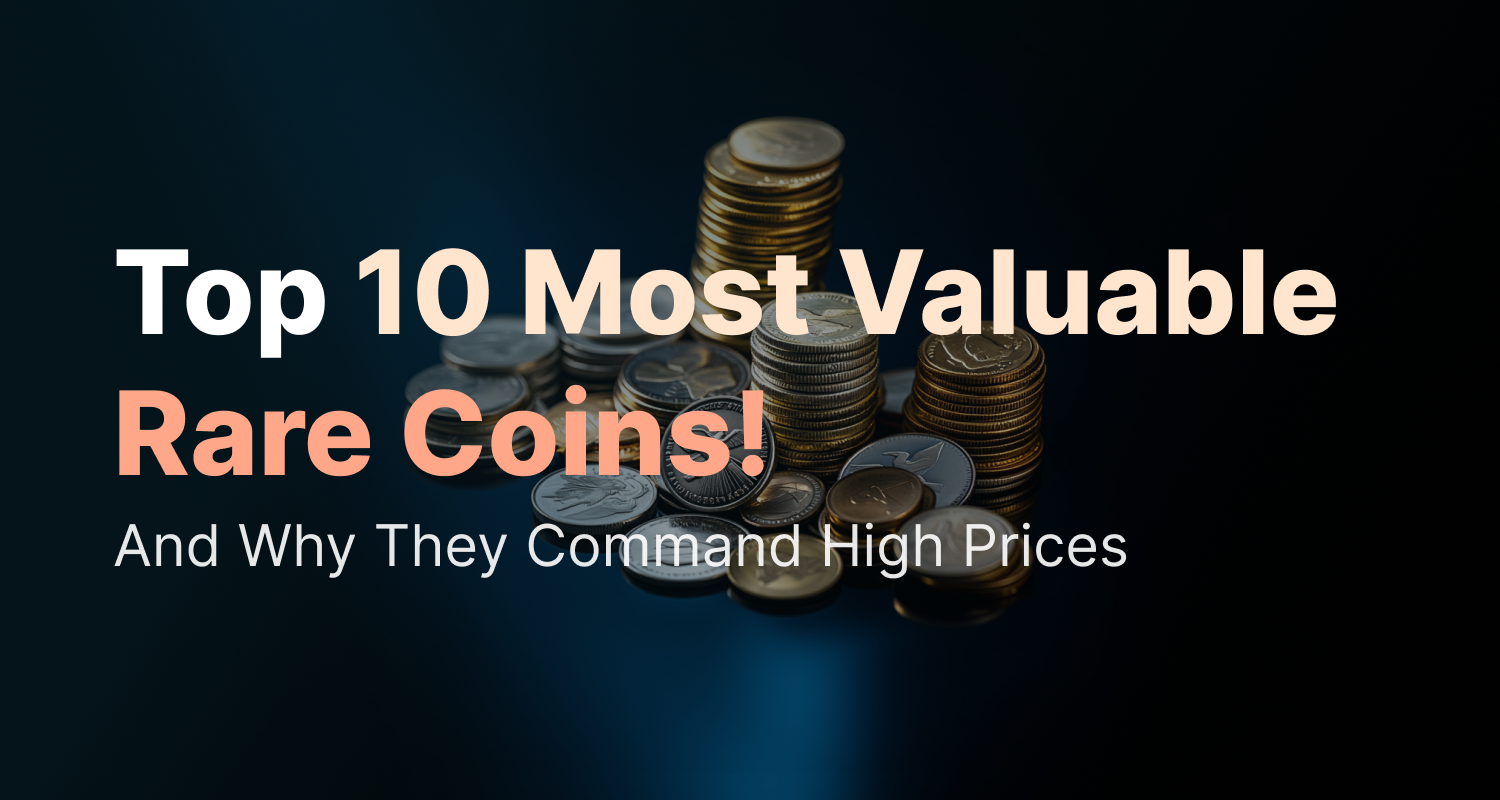 Top 10 Most Valuable Rare Coins and Why They Command High Prices