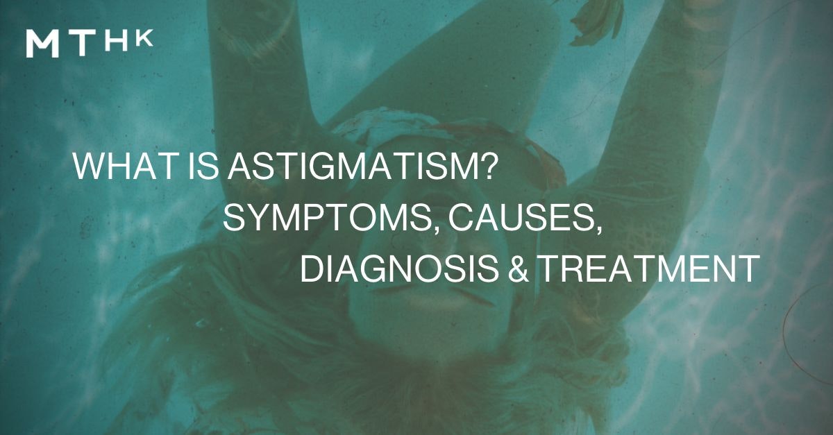 What Is Astigmatism? Symptoms, Causes & Treatment MTHK