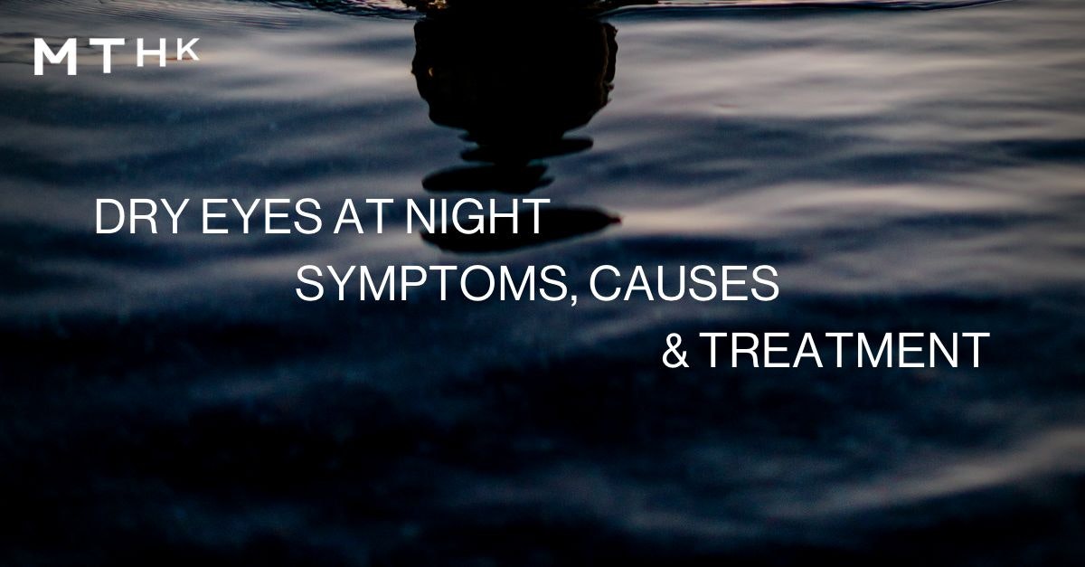 Dry Eyes at Night Symptoms, Causes & Treatments MTHK